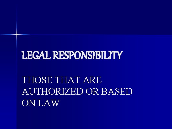 LEGAL RESPONSIBILITY THOSE THAT ARE AUTHORIZED OR BASED ON LAW 