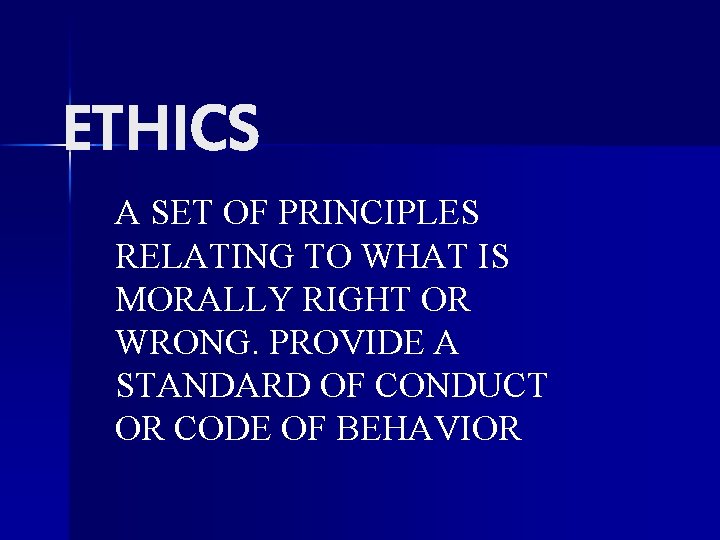 ETHICS A SET OF PRINCIPLES RELATING TO WHAT IS MORALLY RIGHT OR WRONG. PROVIDE