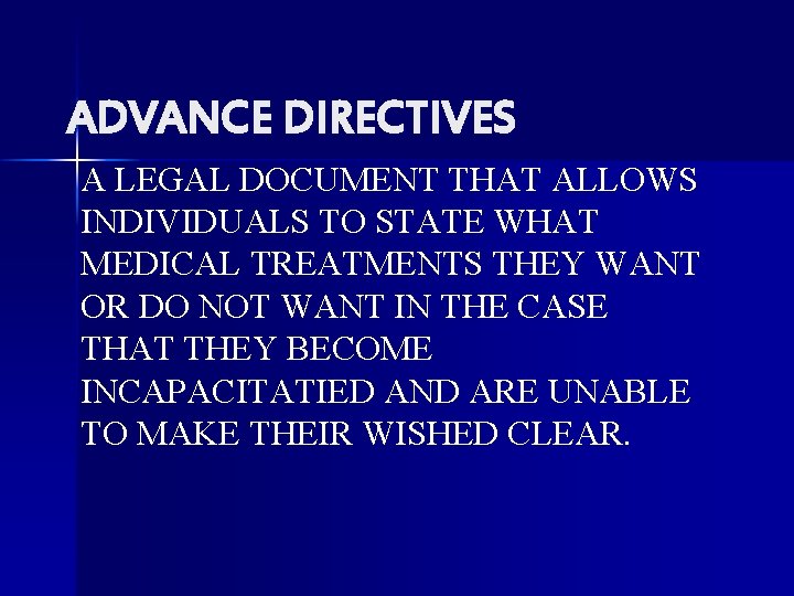 ADVANCE DIRECTIVES A LEGAL DOCUMENT THAT ALLOWS INDIVIDUALS TO STATE WHAT MEDICAL TREATMENTS THEY