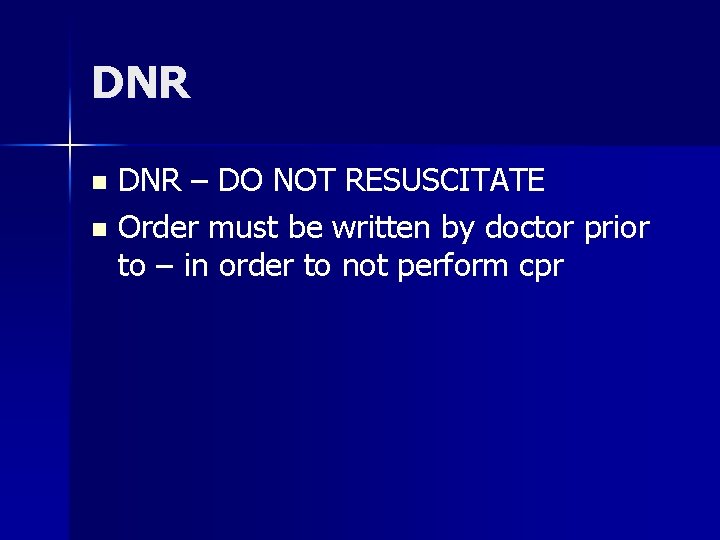 DNR – DO NOT RESUSCITATE n Order must be written by doctor prior to