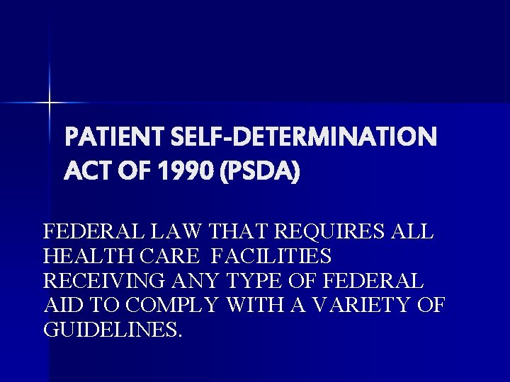 PATIENT SELF-DETERMINATION ACT OF 1990 (PSDA) FEDERAL LAW THAT REQUIRES ALL HEALTH CARE FACILITIES