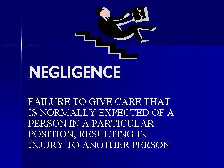 NEGLIGENCE FAILURE TO GIVE CARE THAT IS NORMALLY EXPECTED OF A PERSON IN A