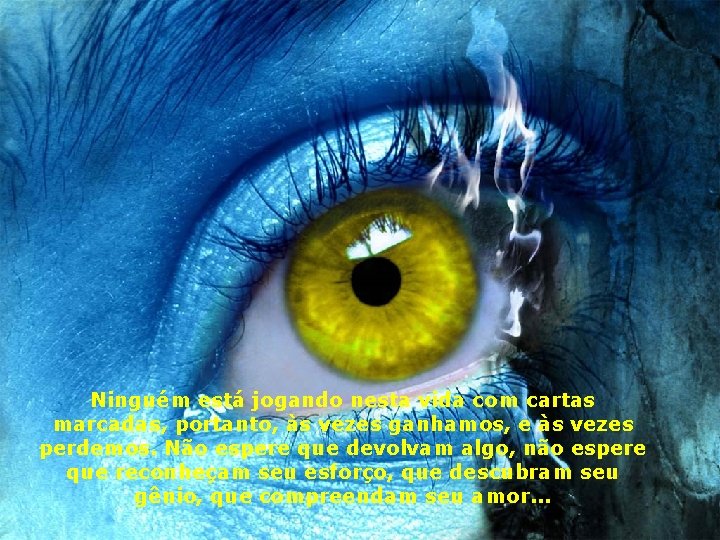 Ninguém está jogando nesta vida com cartas marcadas, portanto, às vezes ganhamos, e às