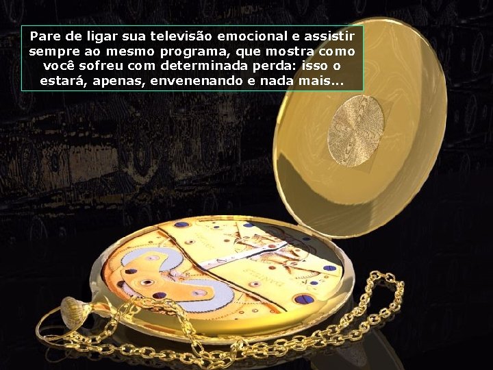 Pare de ligar sua televisão emocional e assistir sempre ao mesmo programa, que mostra