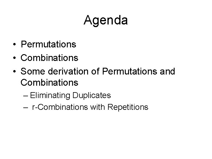 Agenda • Permutations • Combinations • Some derivation of Permutations and Combinations – Eliminating