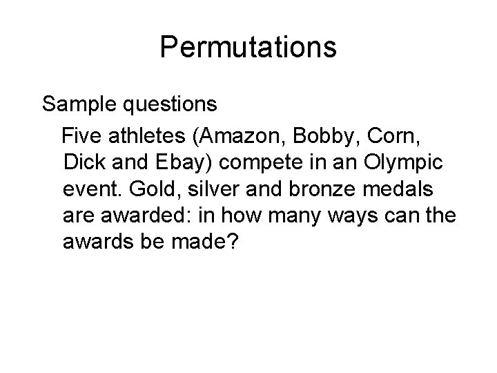Permutations Sample questions Five athletes (Amazon, Bobby, Corn, Dick and Ebay) compete in an