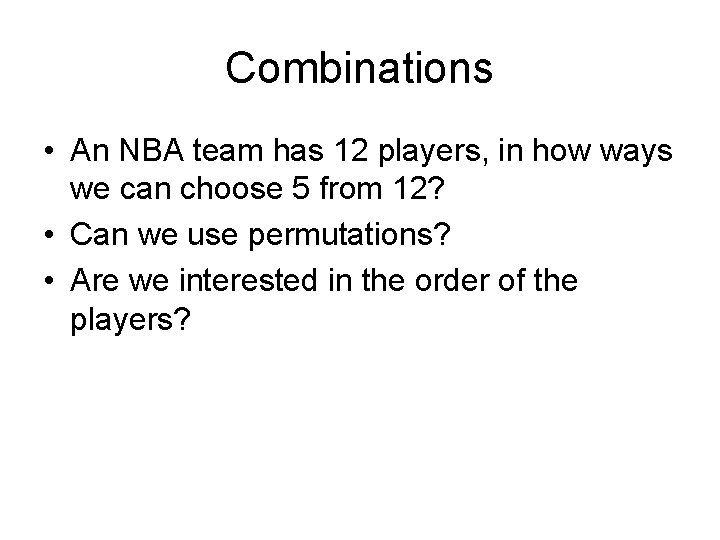 Combinations • An NBA team has 12 players, in how ways we can choose