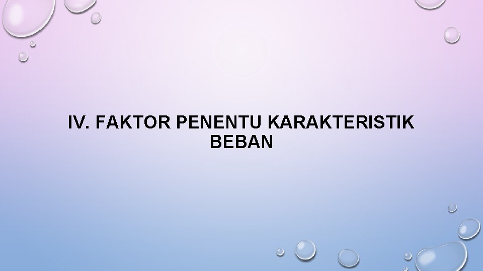 IV. FAKTOR PENENTU KARAKTERISTIK BEBAN 