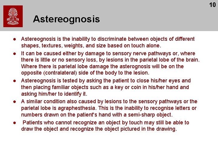 10 Astereognosis l l l Astereognosis is the inability to discriminate between objects of