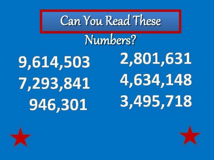 Can You Read These Numbers? 9, 614, 503 7, 293, 841 946, 301 2,