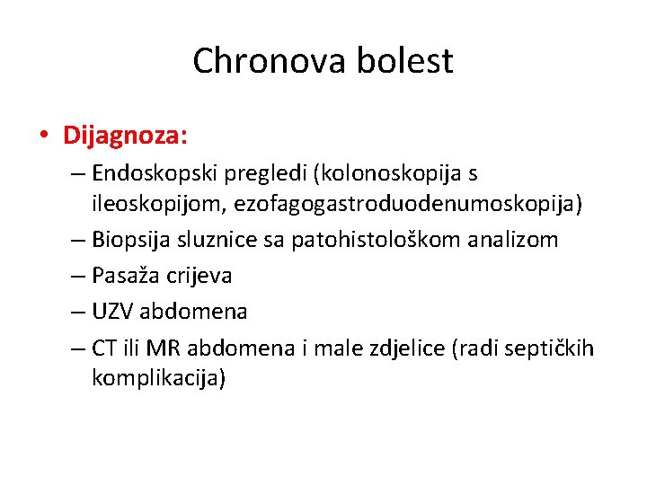Chronova bolest • Dijagnoza: – Endoskopski pregledi (kolonoskopija s ileoskopijom, ezofagogastroduodenumoskopija) – Biopsija sluznice
