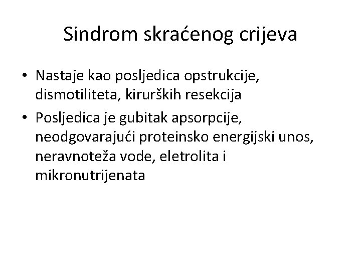 Sindrom skraćenog crijeva • Nastaje kao posljedica opstrukcije, dismotiliteta, kirurških resekcija • Posljedica je