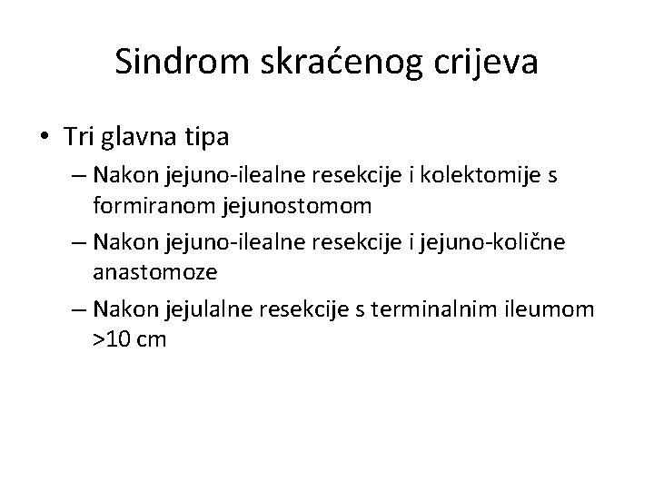 Sindrom skraćenog crijeva • Tri glavna tipa – Nakon jejuno-ilealne resekcije i kolektomije s