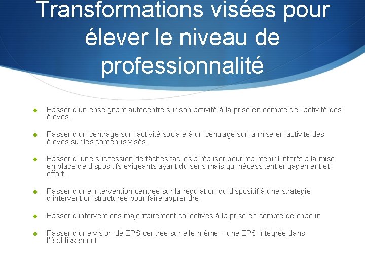 Transformations visées pour élever le niveau de professionnalité S Passer d’un enseignant autocentré sur