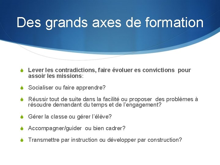 Des grands axes de formation S Lever les contradictions, faire évoluer es convictions pour