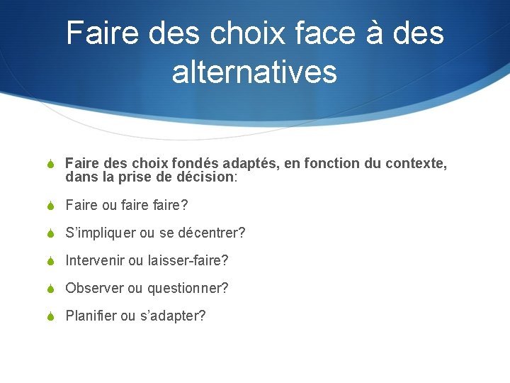 Faire des choix face à des alternatives S Faire des choix fondés adaptés, en