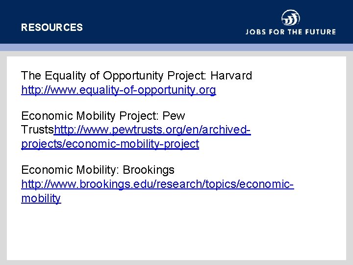 RESOURCES The Equality of Opportunity Project: Harvard http: //www. equality-of-opportunity. org Economic Mobility Project: