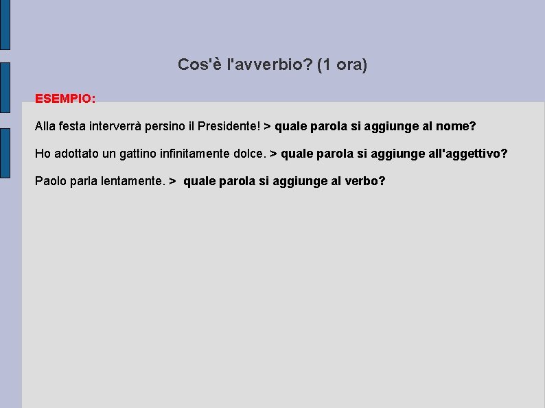 Cos'è l'avverbio? (1 ora) ESEMPIO: Alla festa interverrà persino il Presidente! > quale parola