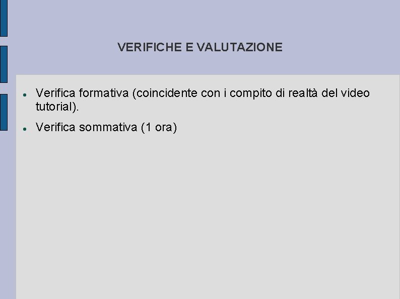 VERIFICHE E VALUTAZIONE Verifica formativa (coincidente con i compito di realtà del video tutorial).