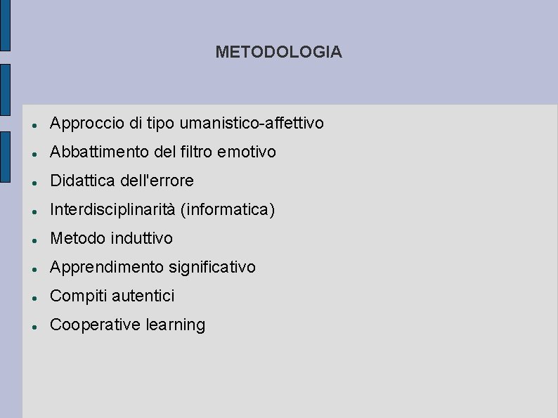 METODOLOGIA Approccio di tipo umanistico-affettivo Abbattimento del filtro emotivo Didattica dell'errore Interdisciplinarità (informatica) Metodo