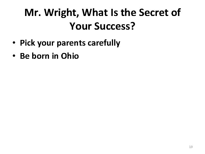 Mr. Wright, What Is the Secret of Your Success? • Pick your parents carefully