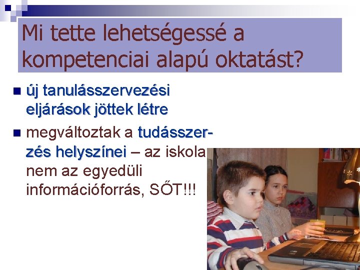 Mi tette lehetségessé a kompetenciai alapú oktatást? új tanulásszervezési eljárások jöttek létre n megváltoztak