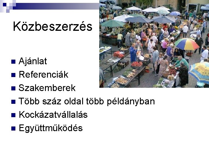 Közbeszerzés Ajánlat n Referenciák n Szakemberek n Több száz oldal több példányban n Kockázatvállalás