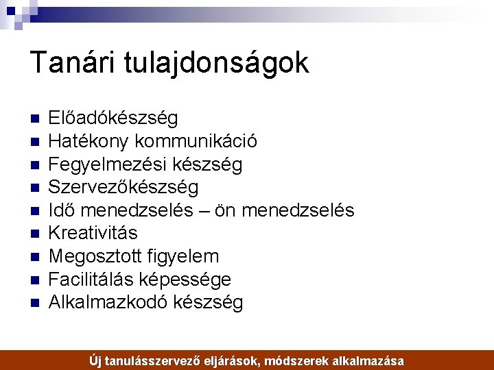 Tanári tulajdonságok n n n n n Előadókészség Hatékony kommunikáció Fegyelmezési készség Szervezőkészség Idő