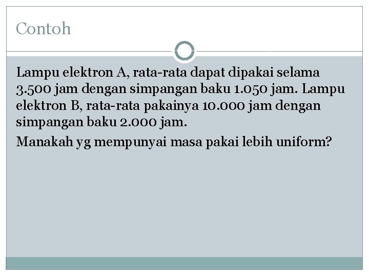 Contoh Lampu elektron A, rata-rata dapat dipakai selama 3. 500 jam dengan simpangan baku