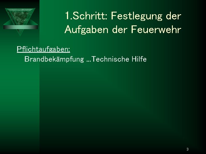 1. Schritt: Festlegung der Aufgaben der Feuerwehr Pflichtaufgaben: Brandbekämpfung. . . Technische Hilfe 3