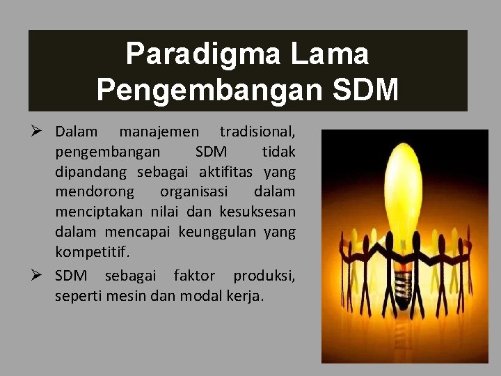 Paradigma Lama Pengembangan SDM Ø Dalam manajemen tradisional, pengembangan SDM tidak dipandang sebagai aktifitas