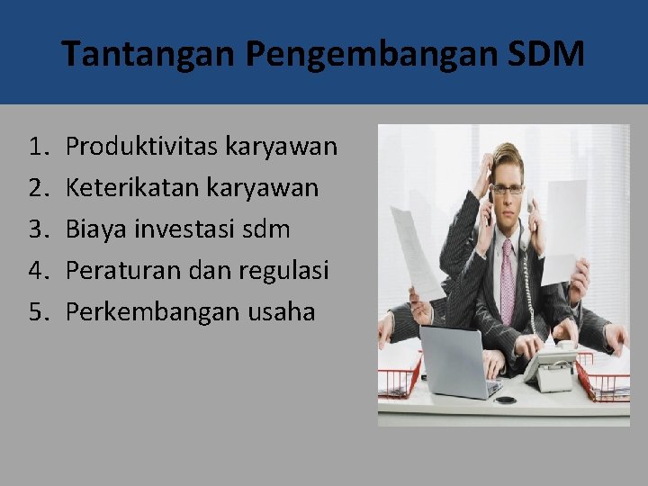 Tantangan Pengembangan SDM 1. 2. 3. 4. 5. Produktivitas karyawan Keterikatan karyawan Biaya investasi