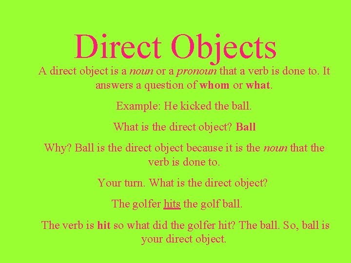 Direct Objects A direct object is a noun or a pronoun that a verb