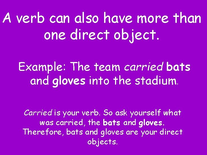 A verb can also have more than one direct object. Example: The team carried