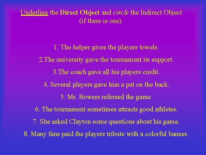 Underline the Direct Object and circle the Indirect Object (if there is one). 1.