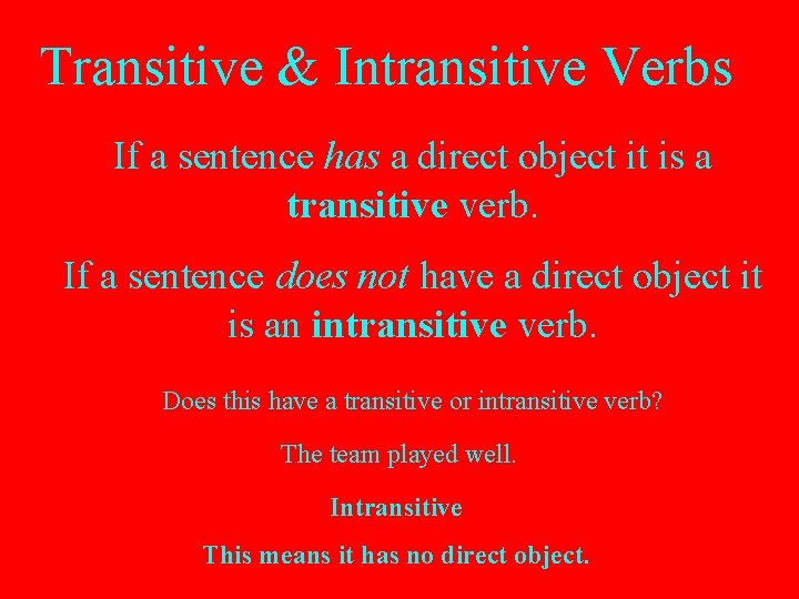Transitive & Intransitive Verbs If a sentence has a direct object it is a