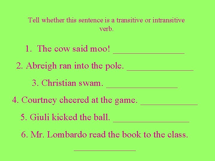 Tell whether this sentence is a transitive or intransitive verb. 1. The cow said