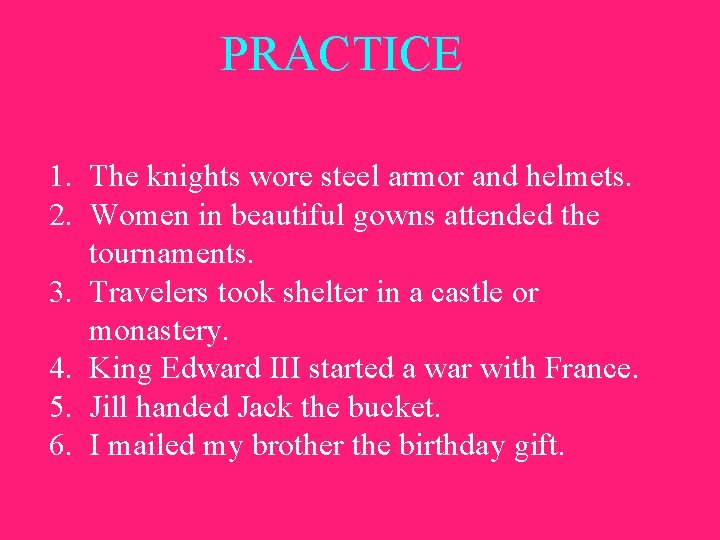 PRACTICE 1. The knights wore steel armor and helmets. 2. Women in beautiful gowns