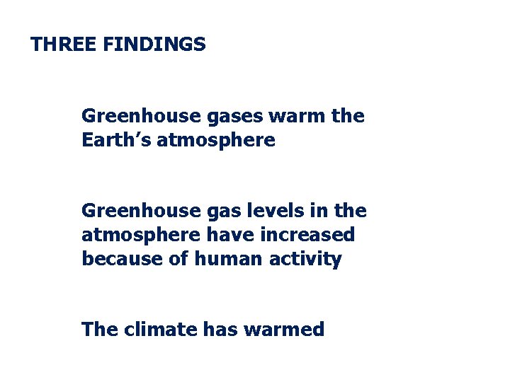 THREE FINDINGS Greenhouse gases warm the Earth’s atmosphere Greenhouse gas levels in the atmosphere