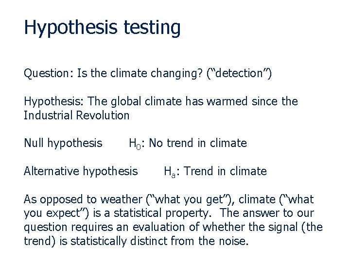 Hypothesis testing Question: Is the climate changing? (“detection”) Hypothesis: The global climate has warmed