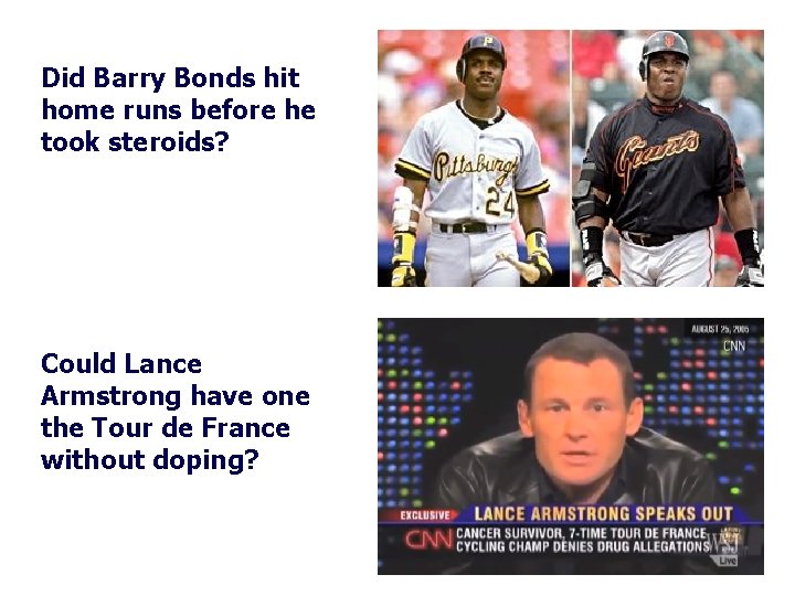 Did Barry Bonds hit home runs before he took steroids? Could Lance Armstrong have