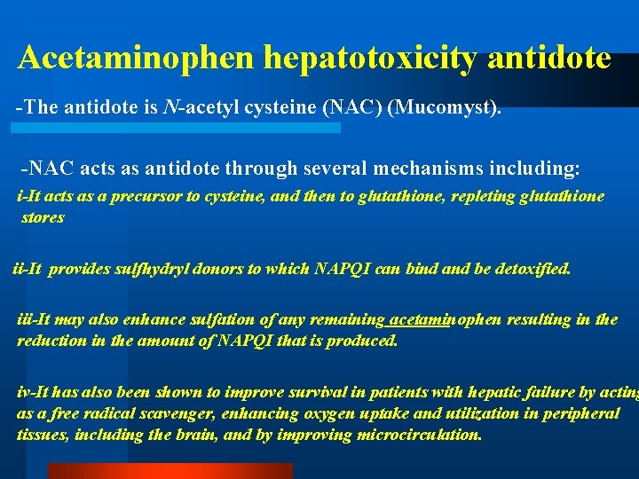 Acetaminophen hepatotoxicity antidote -The antidote is N-acetyl cysteine (NAC) (Mucomyst). -NAC acts as antidote