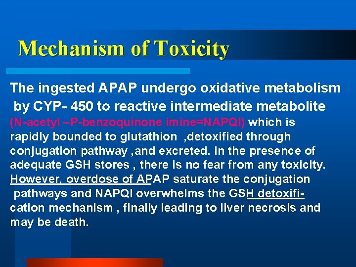 Mechanism of Toxicity The ingested APAP undergo oxidative metabolism by CYP- 450 to reactive