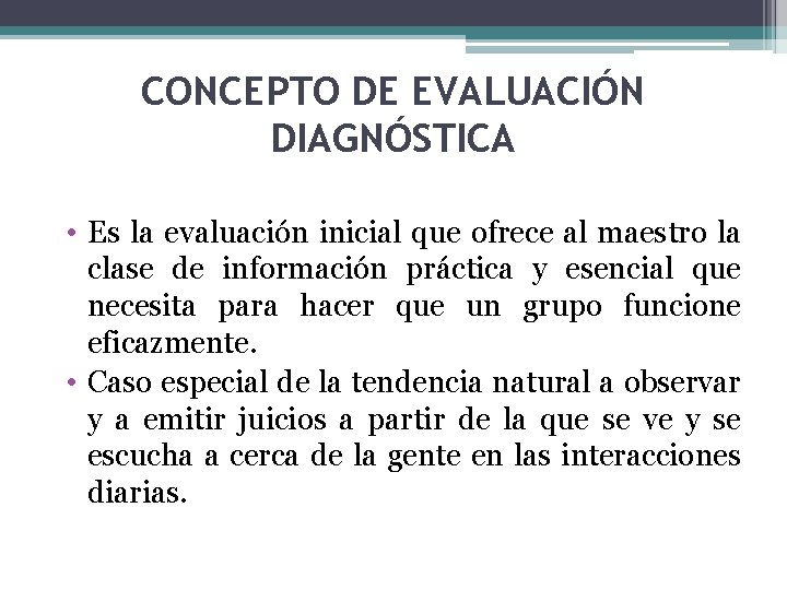 CONCEPTO DE EVALUACIÓN DIAGNÓSTICA • Es la evaluación inicial que ofrece al maestro la