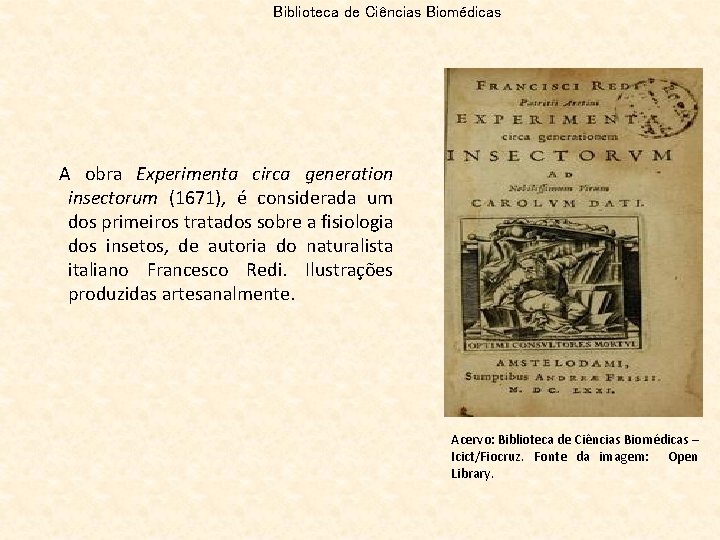 Biblioteca de Ciências Biomédicas A obra Experimenta circa generation insectorum (1671), é considerada um
