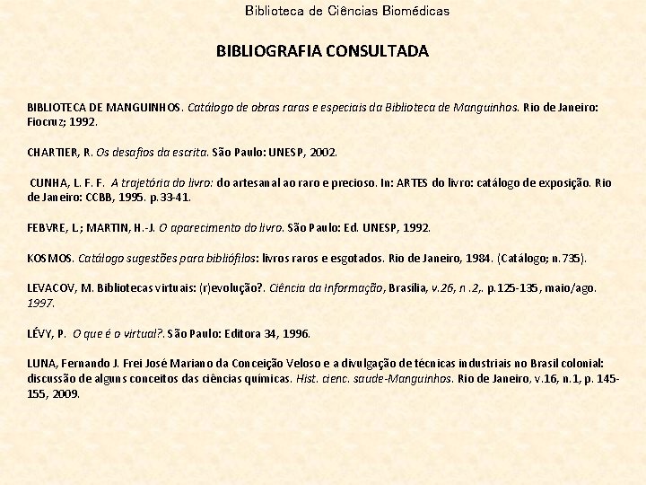 Biblioteca de Ciências Biomédicas BIBLIOGRAFIA CONSULTADA BIBLIOTECA DE MANGUINHOS. Catálogo de obras raras e