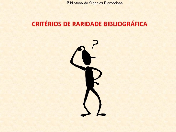 Biblioteca de Ciências Biomédicas CRITÉRIOS DE RARIDADE BIBLIOGRÁFICA 