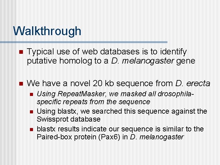 Walkthrough n Typical use of web databases is to identify putative homolog to a