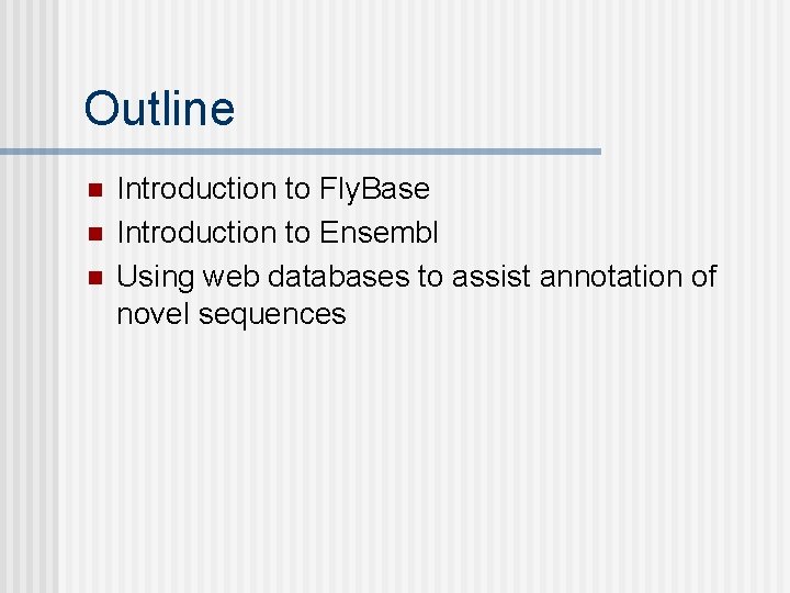 Outline n n n Introduction to Fly. Base Introduction to Ensembl Using web databases
