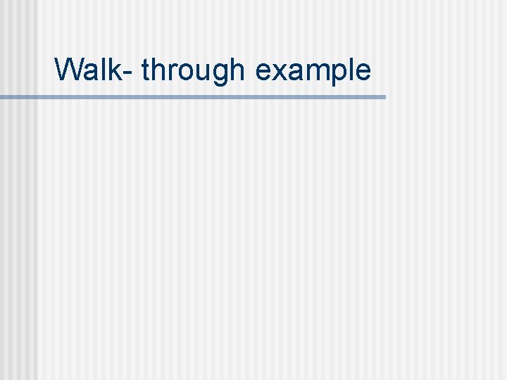 Walk- through example 